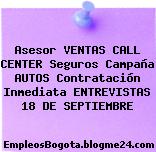 Asesor VENTAS CALL CENTER Seguros Campaña AUTOS Contratación Inmediata ENTREVISTAS 18 DE SEPTIEMBRE