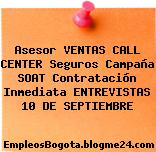 Asesor VENTAS CALL CENTER Seguros Campaña SOAT Contratación Inmediata ENTREVISTAS 10 DE SEPTIEMBRE