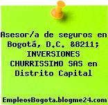 Asesor/a de seguros en Bogotá, D.C. &8211; INVERSIONES CHURRISSIMO SAS en Distrito Capital