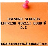 ASESORA SEGUROS EMPRESA &8211; BOGOTÁ D.C