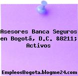 Asesores Banca Seguros en Bogotá, D.C. &8211; Activos
