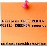 Asesores CALL CENTER &8211; CODENSA seguros