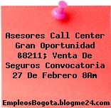 Asesores Call Center Gran Oportunidad &8211; Venta De Seguros Convocatoria 27 De Febrero 8Am