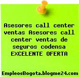 Asesores call center ventas Asesores call center ventas de seguros codensa EXCELENTE OFERTA