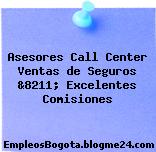 Asesores Call Center Ventas de Seguros &8211; Excelentes Comisiones