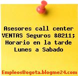Asesores call center VENTAS Seguros &8211; Horario en la tarde Lunes a Sabado