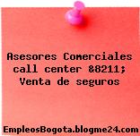 Asesores Comerciales call center &8211; Venta de seguros