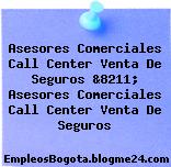 Asesores Comerciales Call Center Venta De Seguros &8211; Asesores Comerciales Call Center Venta De Seguros
