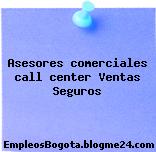 Asesores comerciales call center Ventas Seguros