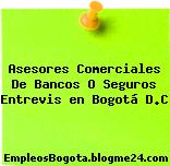 Asesores Comerciales De Bancos O Seguros Entrevis en Bogotá D.C