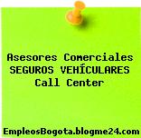 Asesores Comerciales SEGUROS VEHÍCULARES Call Center