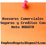 Asesores Comerciales Seguros y Creditos Con Moto BOGOTA