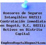 Asesores de Seguros Intangibles &8211; Contratación inmediata en Bogotá, D.C. &8211; Activos en Distrito Capital