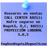 Asesores en ventas CALL CENTER &8211; Mafre seguros en Bogotá, D.C. &8211; PROYECCIÓN LABORAL S.A.S