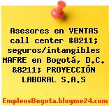 Asesores en VENTAS call center &8211; seguros/intangibles MAFRE en Bogotá, D.C. &8211; PROYECCIÓN LABORAL S.A.S