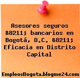 Asesores seguros &8211; bancarios en Bogotá, D.C. &8211; Eficacia en Distrito Capital