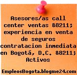 Asesores/as call center ventas &8211; experiencia en venta de seguros contratacion inmediata en Bogotá, D.C. &8211; Activos
