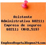 Asistente Administrativa &8211; Empresa de seguros &8211; (NXD.519)