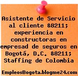 Asistente de Servicio al cliente &8211; experiencia en constructoras en empresad de seguros en Bogotá, D.C. &8211; Staffing de Colombia