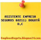 ASISTENTE EMPRESA SEGUROS &8211; BOGOTÁ D.C