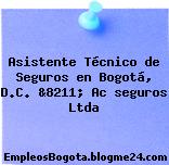 Asistente Técnico de Seguros en Bogotá, D.C. &8211; Ac seguros Ltda
