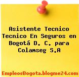 Asistente Tecnico Tecnico En Seguros en Bogotá D. C. para Colamseg S.A
