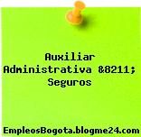 Auxiliar Administrativa &8211; Seguros