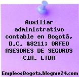 Auxiliar administrativo contable en Bogotá, D.C. &8211; ORFEO ASESORES DE SEGUROS CIA. LTDA