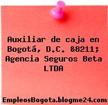 Auxiliar de caja en Bogotá, D.C. &8211; Agencia Seguros Beta LTDA