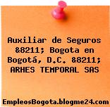 Auxiliar de Seguros &8211; Bogota en Bogotá, D.C. &8211; ARHES TEMPORAL SAS
