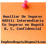 Auxiliar De Seguros &8211; Intermediaria En Seguros en Bogotá D. C. Confidencial