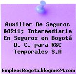 Auxiliar De Seguros &8211; Intermediaria En Seguros en Bogotá D. C. para R&C Temporales S.A