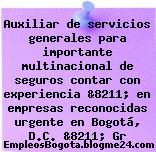Auxiliar de servicios generales para importante multinacional de seguros contar con experiencia &8211; en empresas reconocidas urgente en Bogotá, D.C. &8211; Gr