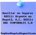 Auxiliar en Seguros &8211; Urgente en Bogotá, D.C. &8211; R&C TEMPORALES S.A