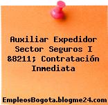 Auxiliar Expedidor Sector Seguros I &8211; Contratación Inmediata