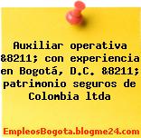 Auxiliar operativa &8211; con experiencia en Bogotá, D.C. &8211; patrimonio seguros de Colombia ltda