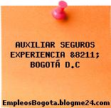AUXILIAR SEGUROS EXPERIENCIA &8211; BOGOTÁ D.C