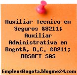 Auxiliar Tecnico en Seguros &8211; Auxiliar Administrativa en Bogotá, D.C. &8211; DBSOFT SAS