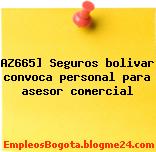 AZ665] Seguros bolivar convoca personal para asesor comercial