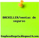 BACHILLER/ventas de seguros