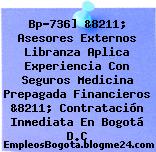 Bp-736] &8211; Asesores Externos Libranza Aplica Experiencia Con Seguros Medicina Prepagada Financieros &8211; Contratación Inmediata En Bogotá D.C