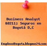 Business Analyst &8211; Seguros en Bogotá D.C