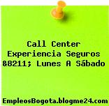 Call Center Experiencia Seguros &8211; Lunes A Sábado