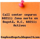 Call center seguros &8211; Zona norte en Bogotá, D.C. &8211; Activos