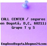 CALL CENTER / seguros en Bogotá, D.C. &8211; Grupo T y S
