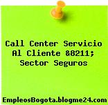 Call Center Servicio Al Cliente &8211; Sector Seguros