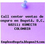 Call center ventas de seguro en Bogotá, D.C. &8211; KONECTA COLOMBIA