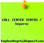 CALL CENTER VENTAS / Seguros