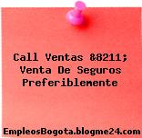 Call Ventas &8211; Venta De Seguros Preferiblemente