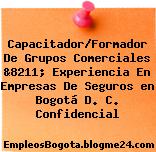 Capacitador/Formador De Grupos Comerciales &8211; Experiencia En Empresas De Seguros en Bogotá D. C. Confidencial
